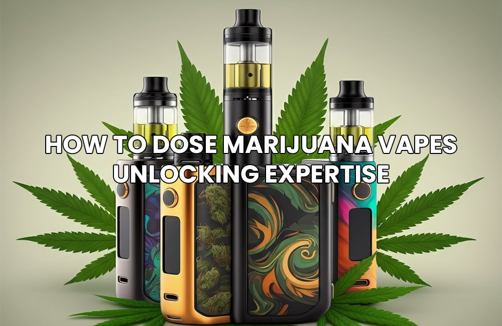 How to Dose Marijuana Vapes